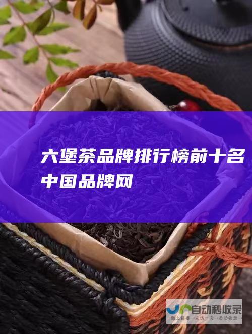 六堡茶品牌排行榜前十名中国品牌网